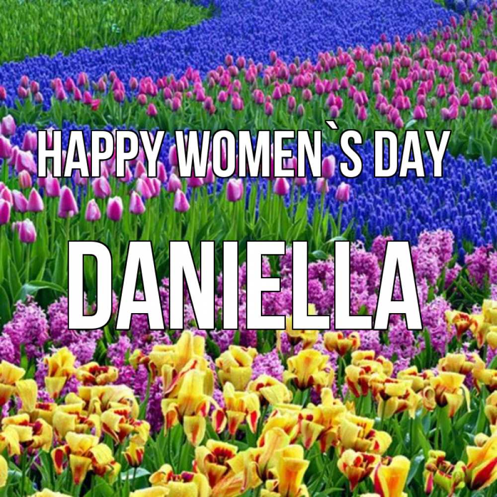 Greetings card с именем, Daniella happy women`s day цветы Greetings with text for free download 